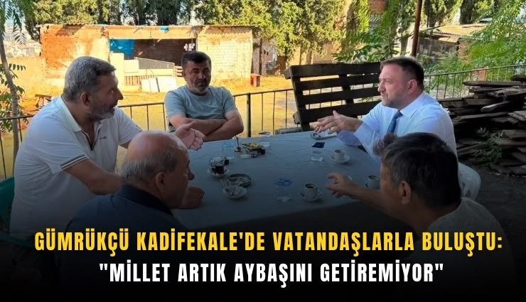Gümrükçü Kadifekale'de vatandaşlarla buluştu: 'Millet artık aybaşını getiremiyor'