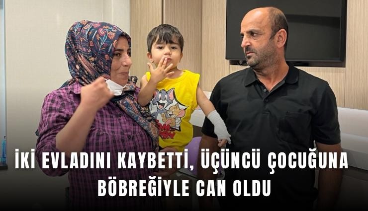 İki evladını kaybetti, üçüncü çocuğuna böbreğiyle can oldu