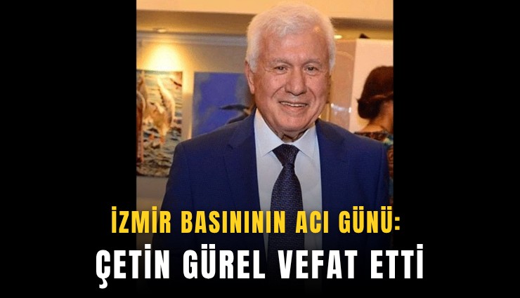 İzmir basınının acı günü: Çetin Gürel vefat etti
