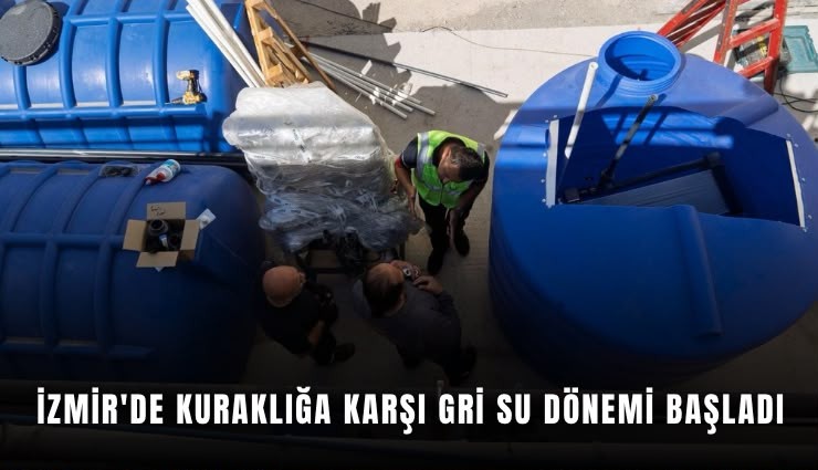 İzmir'de kuraklığa karşı gri su dönemi başladı