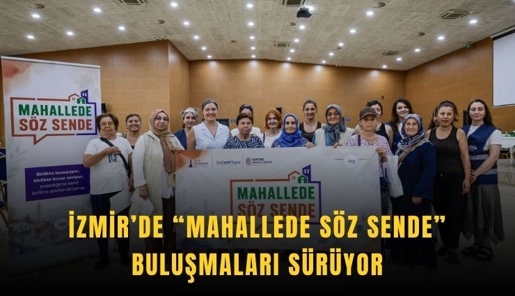 İzmir’de Mahallede Söz Sende buluşmaları sürüyor