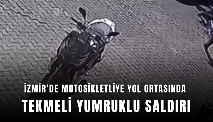 İzmir’de motosikletliye yol ortasında tekmeli yumruklu saldırı