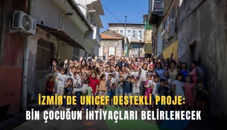 İzmir’de UNICEF destekli proje: Bin çocuğun ihtiyaçları belirlenecek