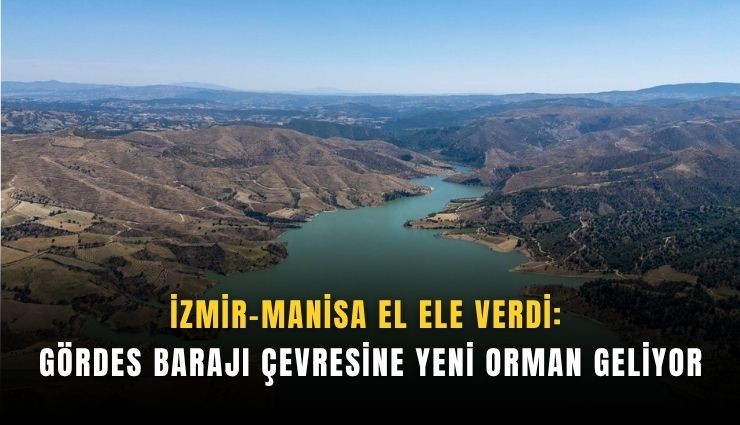 İzmir ve Manisa’dan Gördes Barajı için güç birliği