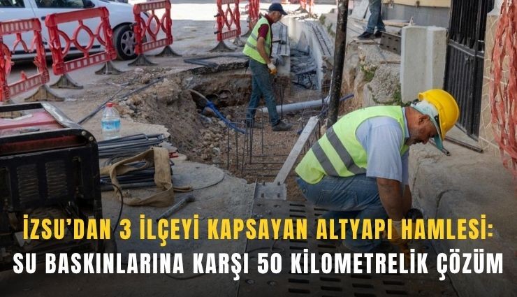 İZSU’dan 3 ilçeyi kapsayan altyapı hamlesi