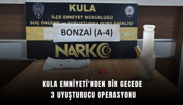 Kula Emniyeti'nden bir gecede 3 uyuşturucu operasyonu