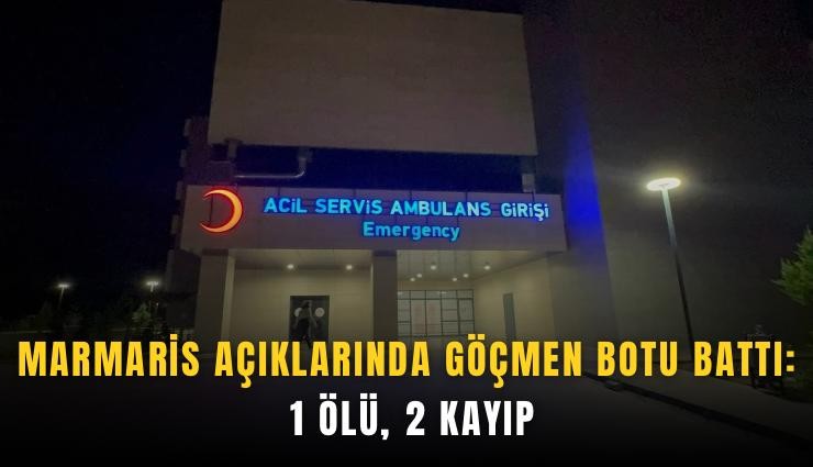 Marmaris açıklarında göçmen botu battı: 1 ölü, 2 kayıp