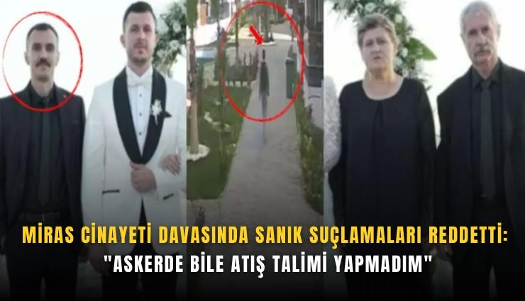 Miras cinayeti davasında sanık suçlamaları reddetti: 'Askerde bile atış talimi yapmadım'