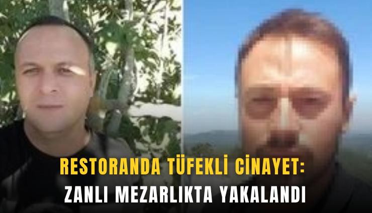 Restoranda tüfekli cinayet: Zanlı mezarlıkta yakalandı