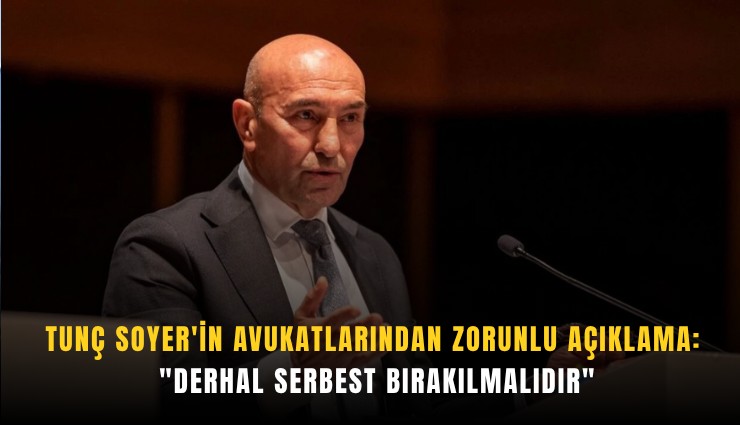 Tunç Soyer'in avukatlarından zorunlu açıklama: 'Derhal serbest bırakılmalıdır'