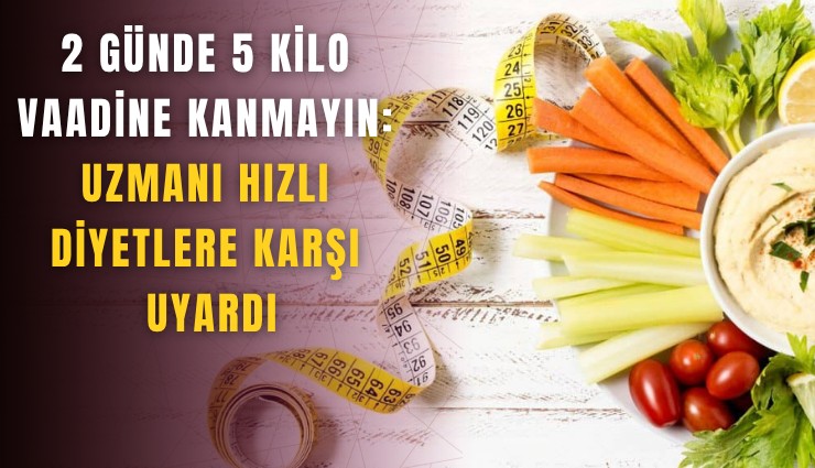 2 günde 5 kilo vaadine kanmayın: Uzmanı hızlı diyetlere karşı uyardı
