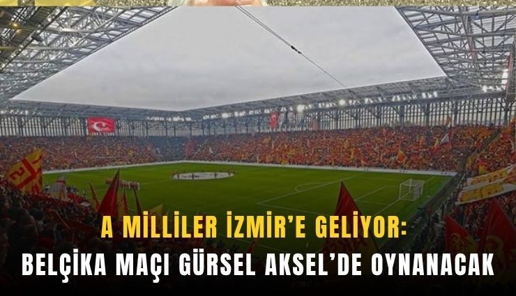 A Milliler İzmir’e geliyor: Belçika maçı Gürsel Aksel’de