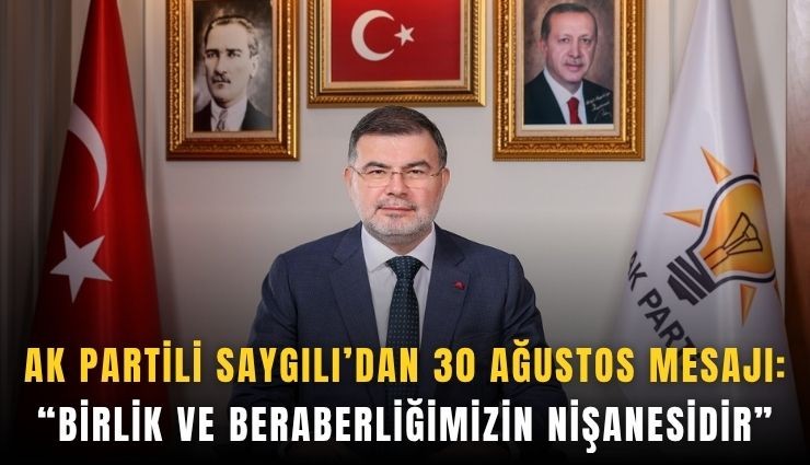AK Partili Saygılı’dan 30 Ağustos mesajı: Birlik ve beraberliğimizin nişanesidir