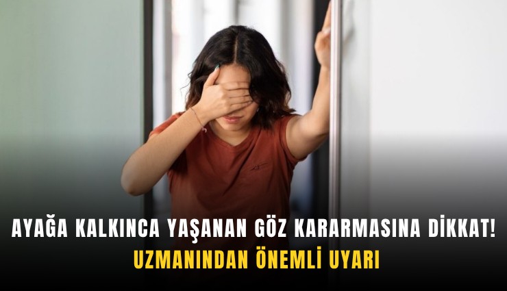 Ayağa kalkınca yaşanan göz kararmasına dikkat! Uzmanından önemli uyarı