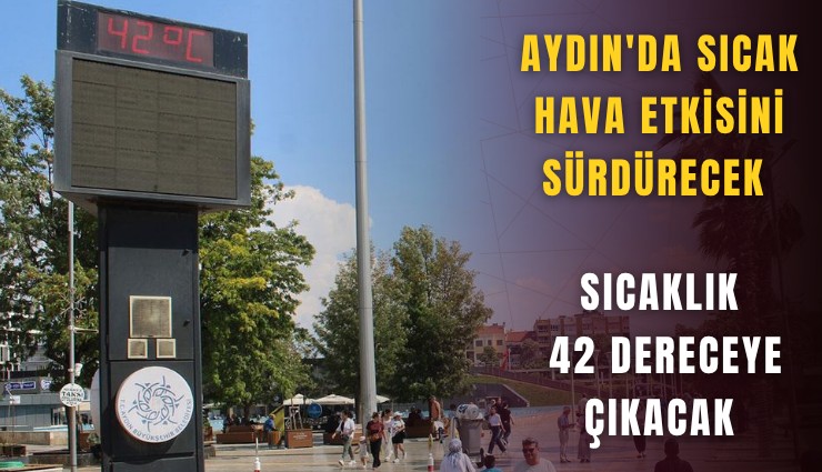 Aydın'da sıcak hava etkisini sürdürecek, sıcaklık 42 dereceye çıkacak