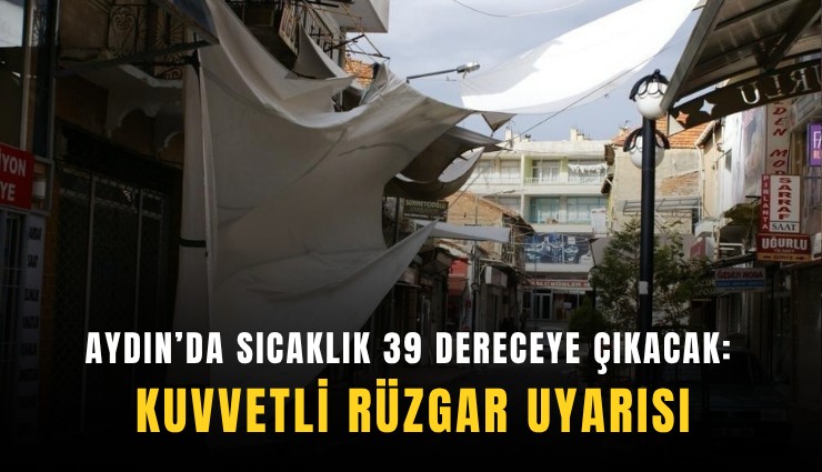 Aydın’da sıcaklık 39 dereceye çıkacak: Kuvvetli rüzgar uyarısı