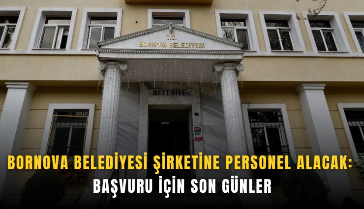 Bornova Belediyesi şirketine personel alacak: Başvuru için son günler