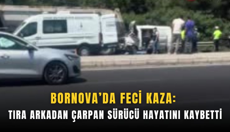 Bornova’da feci kaza: Tıra arkadan çarpan sürücü hayatını kaybetti