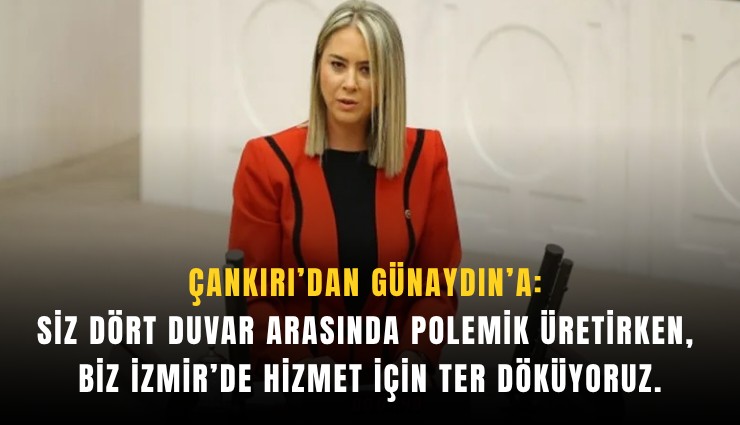 Çankırı’dan Günaydın’a: Siz dört duvar arasında polemik üretirken, biz İzmir’in dört bir yanında hizmet için ter döküyoruz