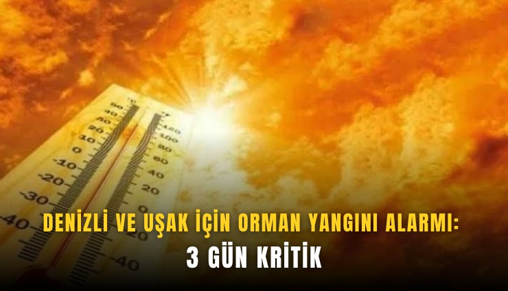 Denizli ve Uşak için orman yangını alarmı: 3 gün kritik