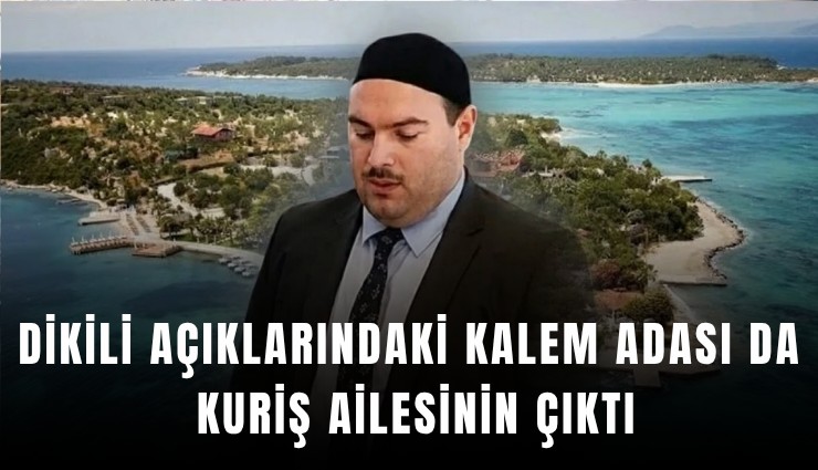 Dikili açıklarındaki Kalem Adası da Kuriş ailesinin çıktı
