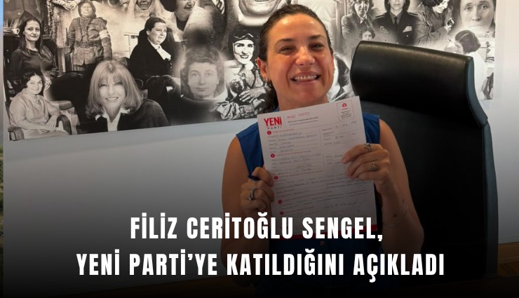 Filiz Ceritoğlu Sengel, YENİ Parti saflarına katıldığını açıkladı