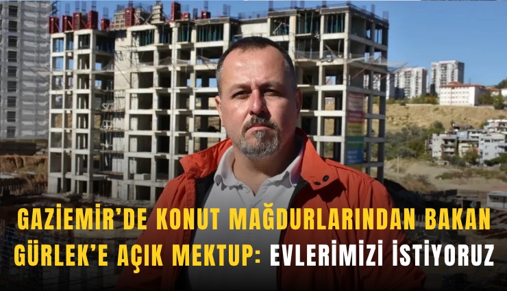 Gaziemir’de konut mağdurlarından Bakan Gürlek’e açık mektup: Evlerimizi istiyoruz