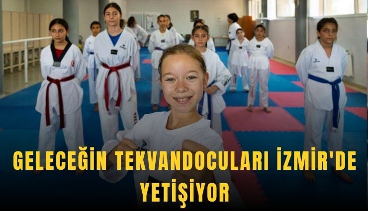 Geleceğin tekvandocuları İzmir'de yetişiyor