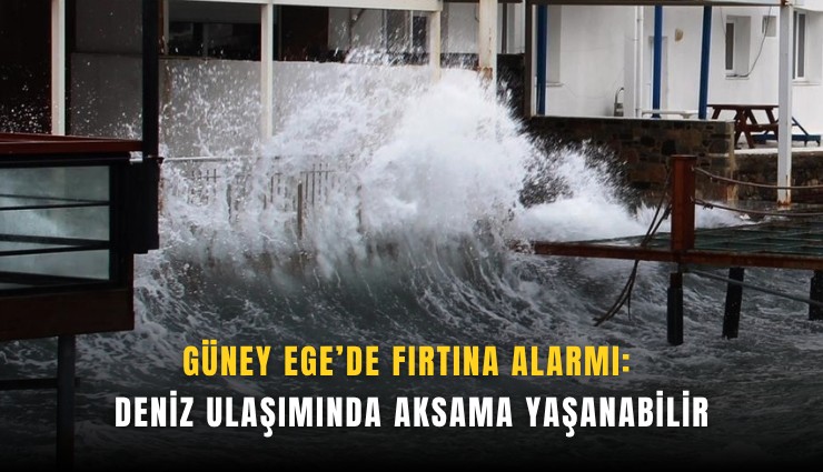 Güney Ege’de fırtına alarmı: Deniz ulaşımında aksama yaşanabilir