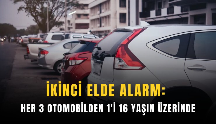 İkinci elde alarm: Her 3 otomobilden 1'i 16 yaşın üzerinde