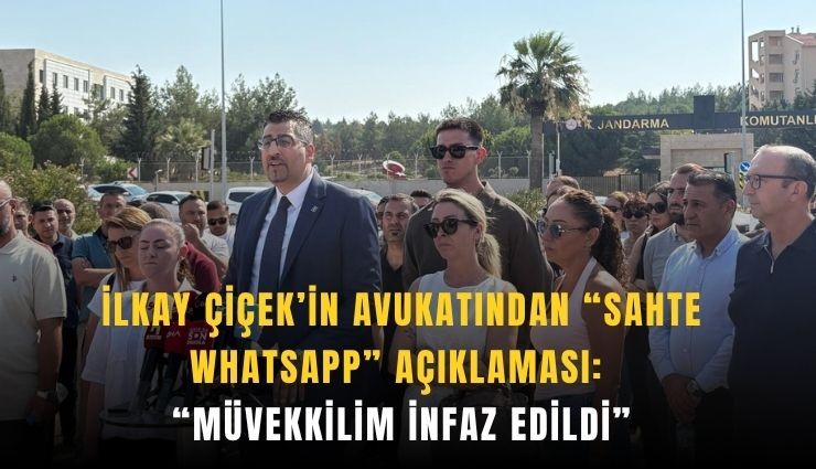 İlkay Çiçek’in avukatından 'sahte WhatsApp' açıklaması: 'Müvekkilim infaz edildi'