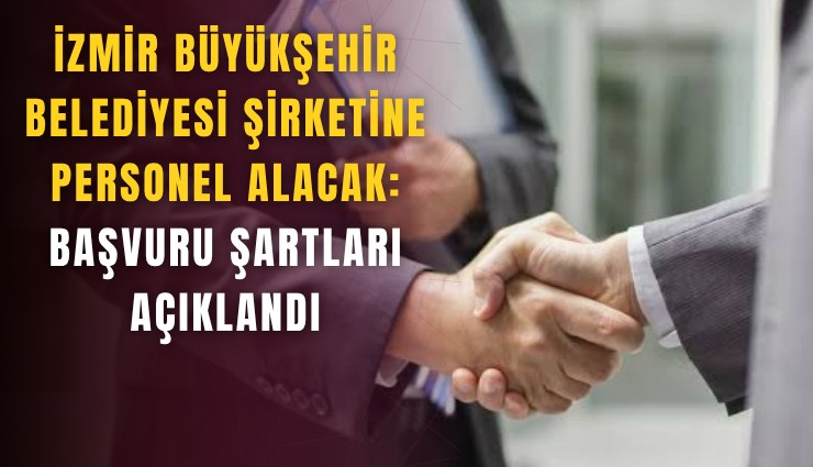İzmir Büyükşehir Belediyesi şirketine personel alacak: Başvuru şartları açıklandı