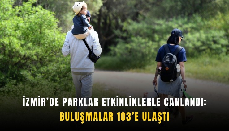 İzmir’de parklar etkinliklerle canlandı: Buluşmalar 103’e ulaştı