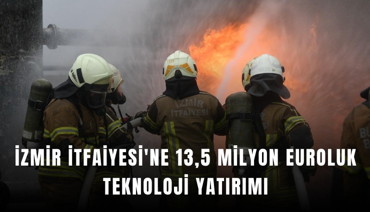İzmir İtfaiyesi'ne 13,5 milyon euroluk teknoloji yatırımı