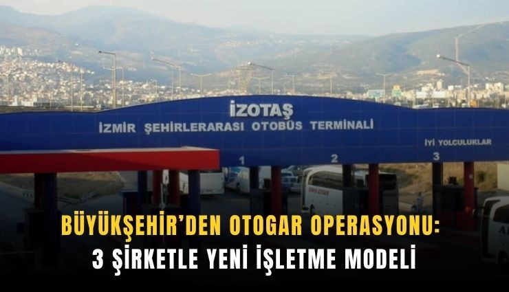 İzmir Otogarı’nda yeni işletme dönemi: 3 şirket devrede