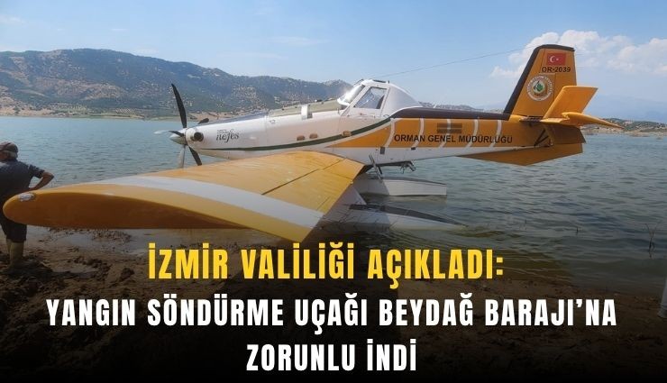 İzmir Valiliği açıkladı: Yangın söndürme uçağı Beydağ Barajı’na zorunlu indi