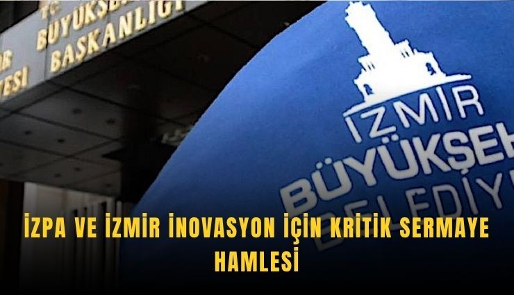 İZPA ve İzmir İnovasyon için kritik sermaye hamlesi