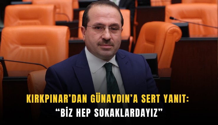 Kırkpınar’dan Günaydın’a sert yanıt: Biz hep sokaklardayız