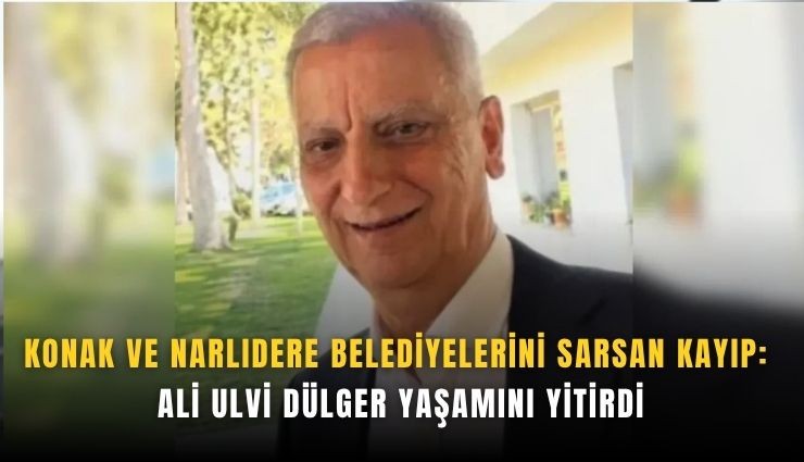 Konak ve Narlıdere belediyesini sarsan kayıp: Ali Ulvi Dülger yaşamını yitirdi