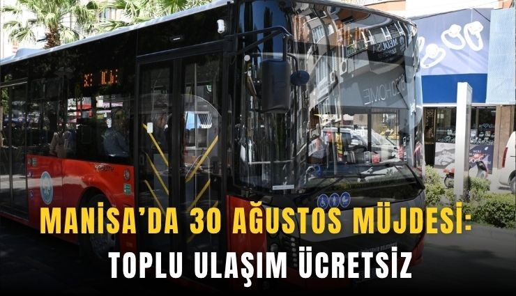 Manisa’da 30 Ağustos müjdesi: Toplu ulaşım ücretsiz