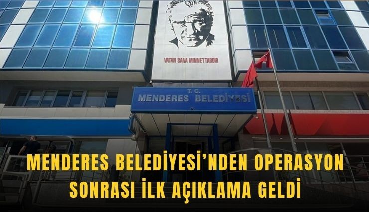 Menderes Belediyesi’nden operasyon sonrası ilk açıklama