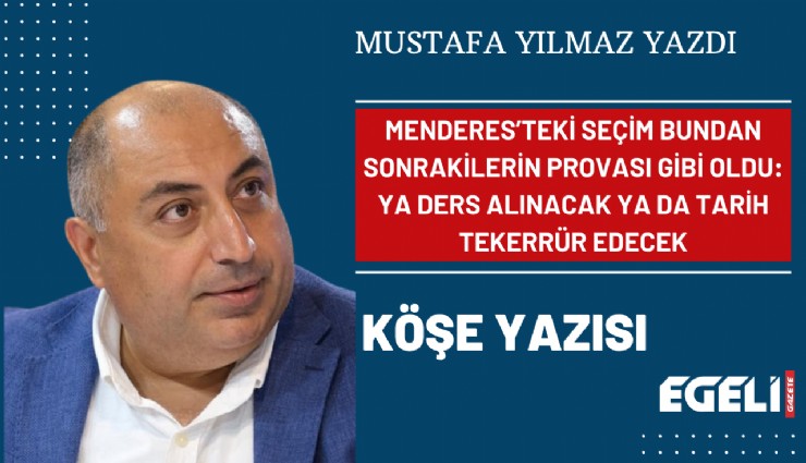 Menderes’teki seçim bundan sonrakilerin provası gibi oldu: Ya ders alınacak ya da tarih tekerrür edecek