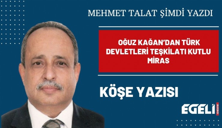 OĞUZ KAĞAN’DAN TÜRK DEVLETLERİ TEŞKİLATI KUTLU MİRAS