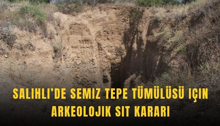 Salihli’de Semiz Tepe Tümülüsü için sit kararı