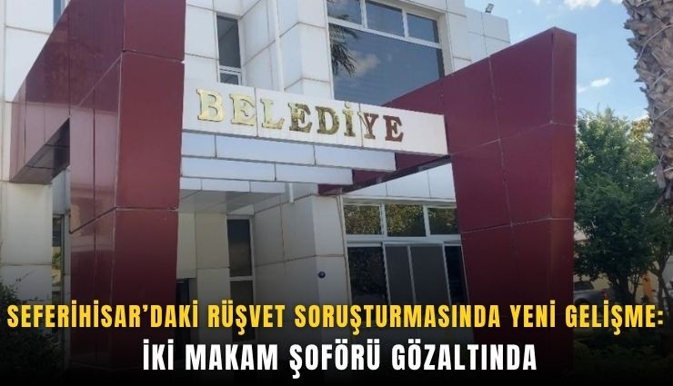 Seferihisar Belediyesi soruşturmasında 2 makam şoförü gözaltında