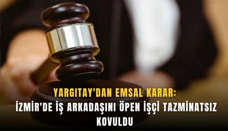 Yargıtay’dan emsal karar: İş arkadaşını öpen işçi tazminatsız kovuldu