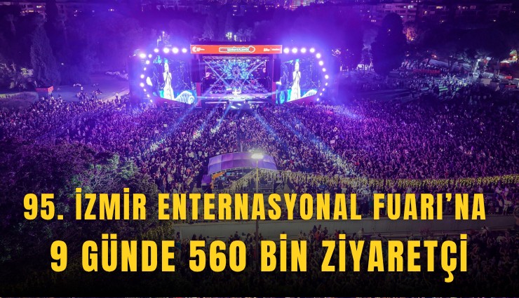 95. İzmir Enternasyonal Fuarı’na 9 günde 560 bin ziyaretçi