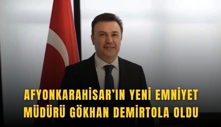 Afyonkarahisar’ın yeni Emniyet Müdürü Gökhan Demirtola oldu