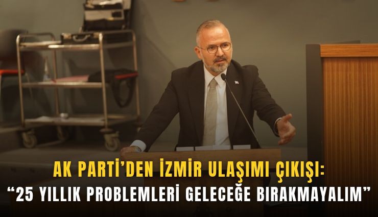 AK Parti’den İzmir ulaşımı çıkışı: 25 yıllık problemleri geleceğe bırakmayalım