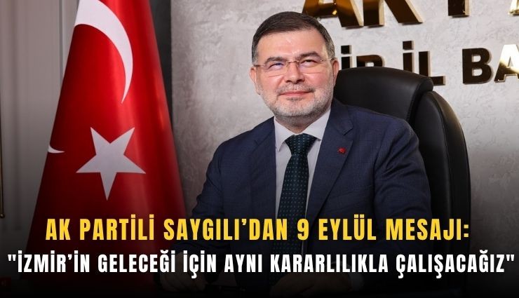 AK Partili Saygılı’dan 9 Eylül mesajı: 'İzmir’in geleceği için aynı kararlılıkla çalışacağız'